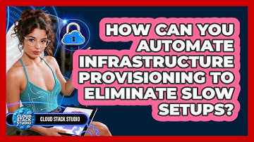 How Can You Automate Infrastructure Provisioning To Eliminate Slow Setups? - Cloud Stack Studio
