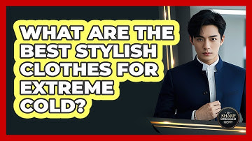 What Are The Best Stylish Clothes For Extreme Cold? - The Sharp Dressed Gent