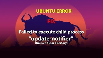 UBUNTU FIX:  Failed to execute child process “update-notifier” (No such file or directory)