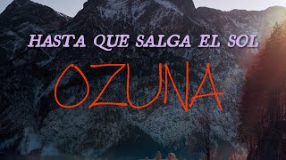 OZUNA - HASTA QUE SALGA EL SOL ( LYRICS )