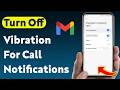 How To Turn Off Vibration For Gmail Call Notifications (Updated)