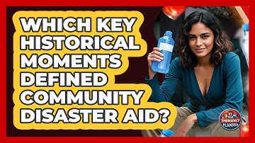 Which Key Historical Moments Defined Community Disaster Aid? - Your Emergency Planner