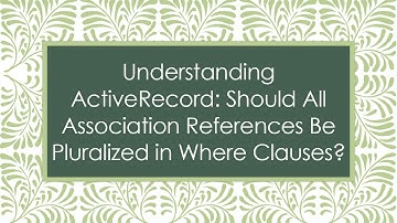 Understanding ActiveRecord: Should All Association References Be Pluralized in Where Clauses?