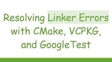 Resolving Linker Errors with CMake, VCPKG, and GoogleTest