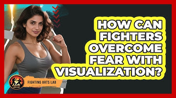 How Can Fighters Overcome Fear With Visualization? - Fighting Arts Lab