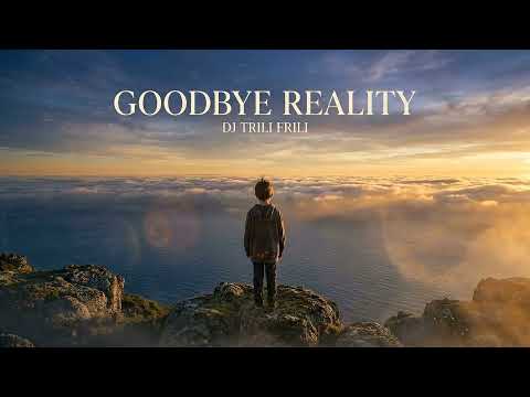 DJ Trili Frili - Goodbye Reality
