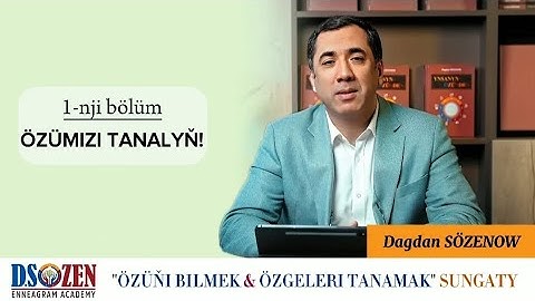 Dagdan SÖZENOW / ÖZÜŇI BILMEK & ÖZGELERI TANAMAK SUNGATY / GIRIŞ