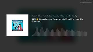 102 | 👋 How to Increase Engagement in Virtual Meetings: The Silent Start