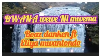 BWANA WEWE NI MWEMA. BOAZ DANKEN FT ELIYA MWANTONDO
