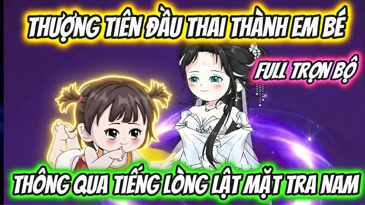 Thượng Tiên Đầu Thai Thành Em Bé Thông Qua Tiếng Lòng Lật Mặt Tra Nam | Hoa Vietsub