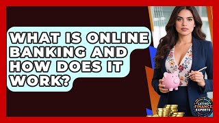 What Is Online Banking And How Does It Work? - Latino Finance Experts