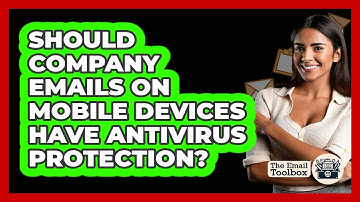 Should Company Emails On Mobile Devices Have Antivirus Protection? - TheEmailToolbox.com