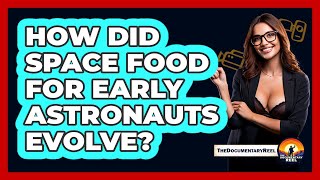 How Did Space Food For Early Astronauts Evolve? - The Documentary Reel