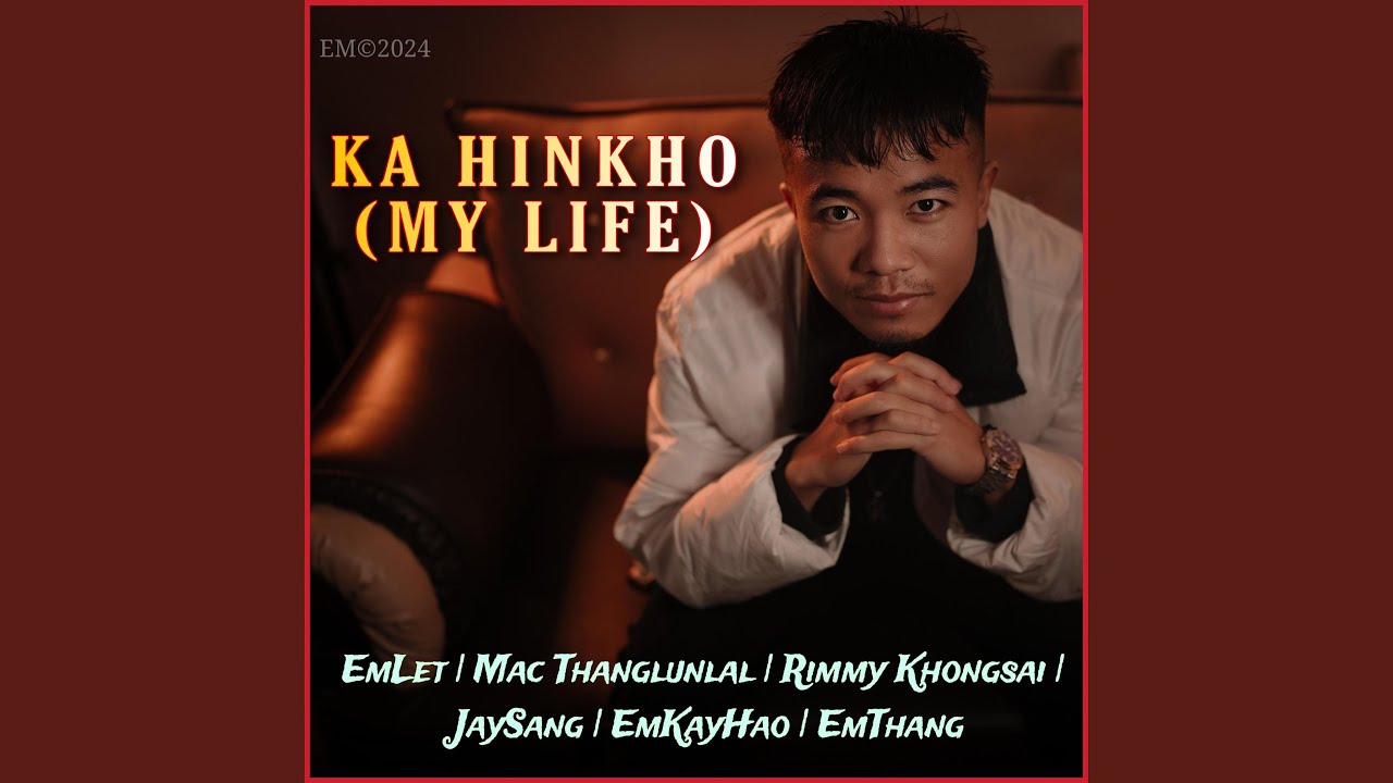 Ka Hinkho My Life feat Emlet Mac Thanglunlal Rimmy Khongsai Jay Sang  Emkayhao