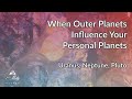 When Outer Planets Influence Personal Planets: Uranus, Neptune, Pluto ~ Podcast