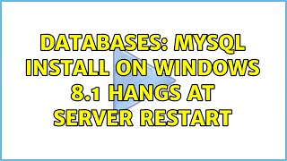 Databases: MySQL Install on Windows 8.1 hangs at server restart