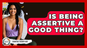 Is Being Assertive A Good Thing? - Cognitive Therapy Hub
