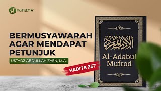 Kajian Hadits: Bermusyawarah Agar Mendapat Petunjuk (Hadits 257) - Ustadz Abdullah Zaen, Lc., MA