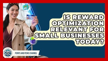 Is Reward Optimization Relevant for Small Businesses Today? | Points and Perks Channel News