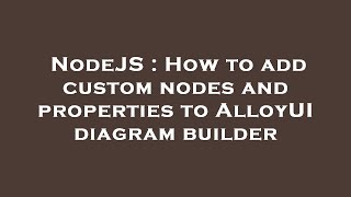 NodeJS : How to add custom nodes and properties to AlloyUI diagram builder