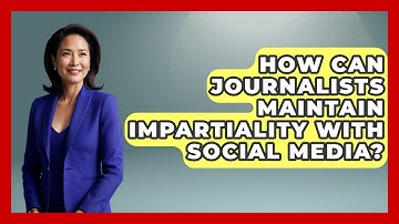 How Can Journalists Maintain Impartiality With Social Media? - Journalism Explained