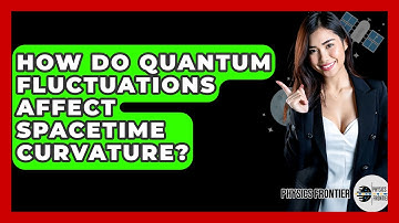 How Do Quantum Fluctuations Affect Spacetime Curvature? - Physics Frontier