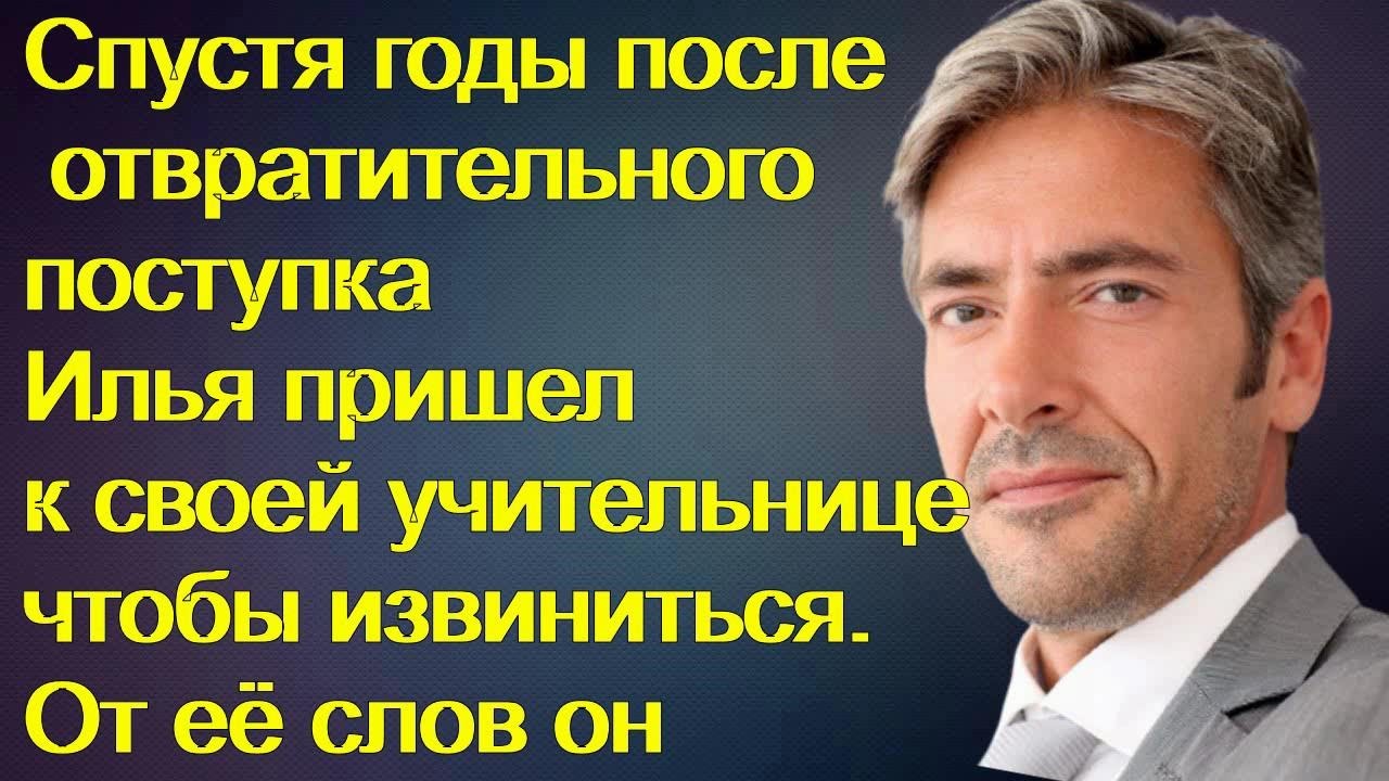 Спустя годы после отвратительного поступка Илья пришел к своей ...
