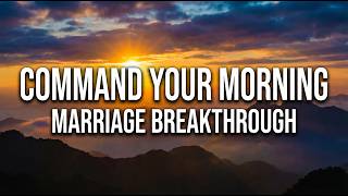 COMMAND YOUR MORNING: Daily Prayer for Marriage Breakthrough (Powerful!)