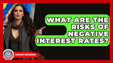 What Are The Risks Of Negative Interest Rates? - Learn About Libertarianism