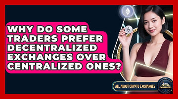 Why Do Some Traders Prefer Decentralized Exchanges Over Centralized Ones?