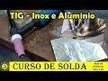 Curso Basico de Solda #34 - Soldando Inox e Alumínio na TIG