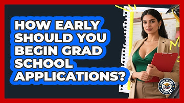 How Early Should You Begin Grad School Applications? - Grad School Mindset