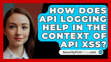 How Does API Logging Help In The Context Of API XSS? - SecurityFirstCorp.com