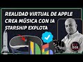 Inbox: Realidad virtual de Apple, Starship explota, Pixel Fold, crea música gratis con IA