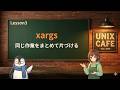UNIX Cafe Unixコマンド実践 Lesson 3:xargs で同じ作業をまとめて片づける