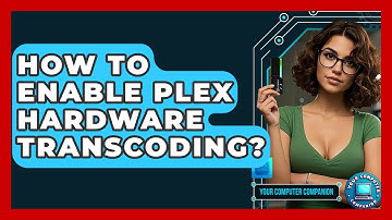 How To Enable Plex Hardware Transcoding? - Your Computer Companion