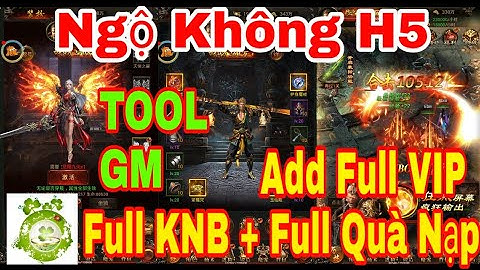 Game Private Ngộ Không H5 | Android - IOS - PC | TOOL GM Add Full VIP10 - Full KNB + Full Quà Nạp