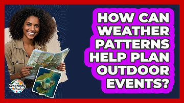 How Can Weather Patterns Help Plan Outdoor Events? - The Geography Atlas