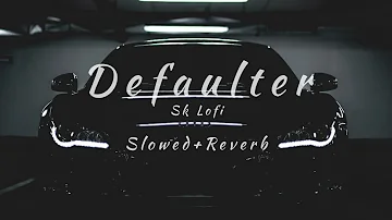 Defaulter (Slowed + Reverb) R Nait & Gurlez Akhtar | Mista Baaz | Jass Record | Sk Lofi