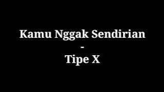 Kamu Nggak Sendirian - Tipe X | lirik