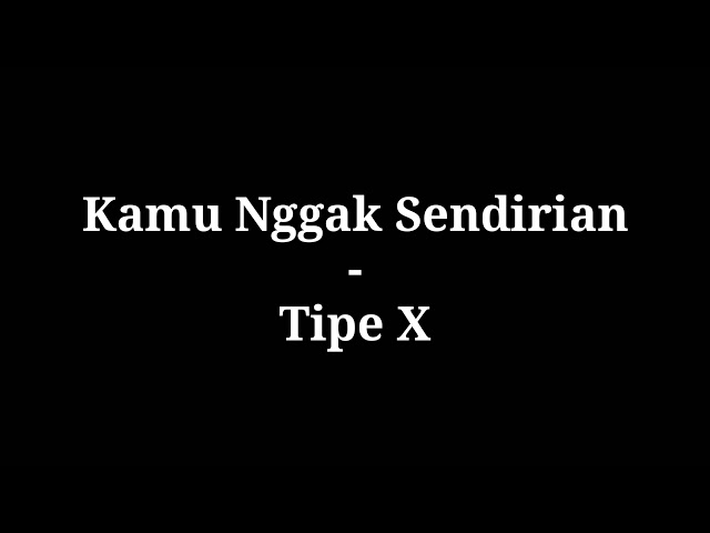 Kamu Nggak Sendirian - Tipe X | lirik class=