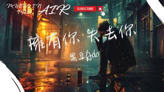 黑豆Ado - 擁有你 失去你『酒杯怎麼會懂我 眼中擦不幹的淚』【動態歌詞】