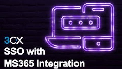 V18 Unifies 3CX with Microsoft 365 (Part 2 of 3 - Single Sign-On)