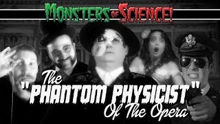 The Phantom Physicist of the Opera | MONSTERS OF SCIENCE! Ep. 7