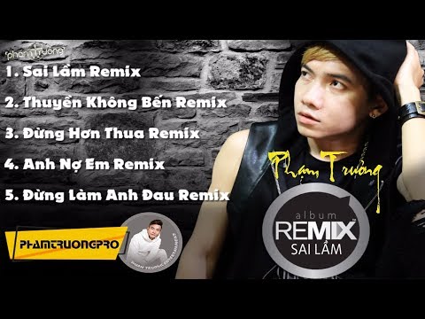 Video Album Sai Lầm Remix 2015 - Phạm Trưởng - youtube