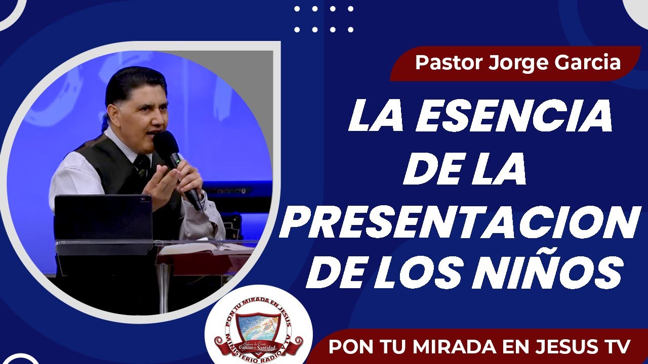 LA ESENCIA DE LA PRESENTACION DE LOS NIÑOS Pastor Jorge Garcia - YouTube