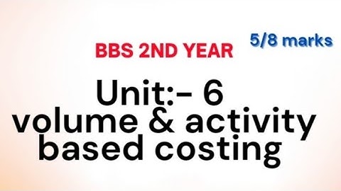 Volume & Activity Based Costing | Bbs 2nd Year Account Chapter 6 | Bbs 2nd Year Account