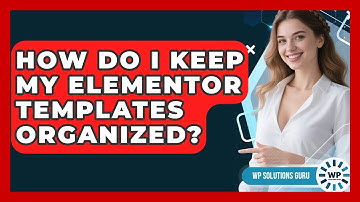 How Do I Keep My Elementor Templates Organized? - WP Solutions Guru