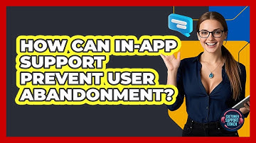 How Can In-app Support Prevent User Abandonment? - Customer Support Coach