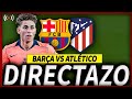 🔥FC BARCELONA ATLETICO MADRID DIRECTO | BARÇA ATLETICO EN VIVO | COPA DEL REY BARÇA HOY